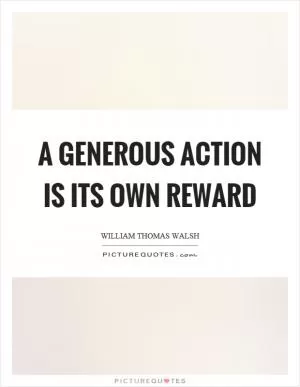 A generous action is its own reward Picture Quote #1