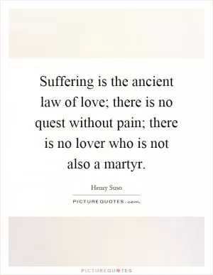 Suffering is the ancient law of love; there is no quest without pain; there is no lover who is not also a martyr Picture Quote #1