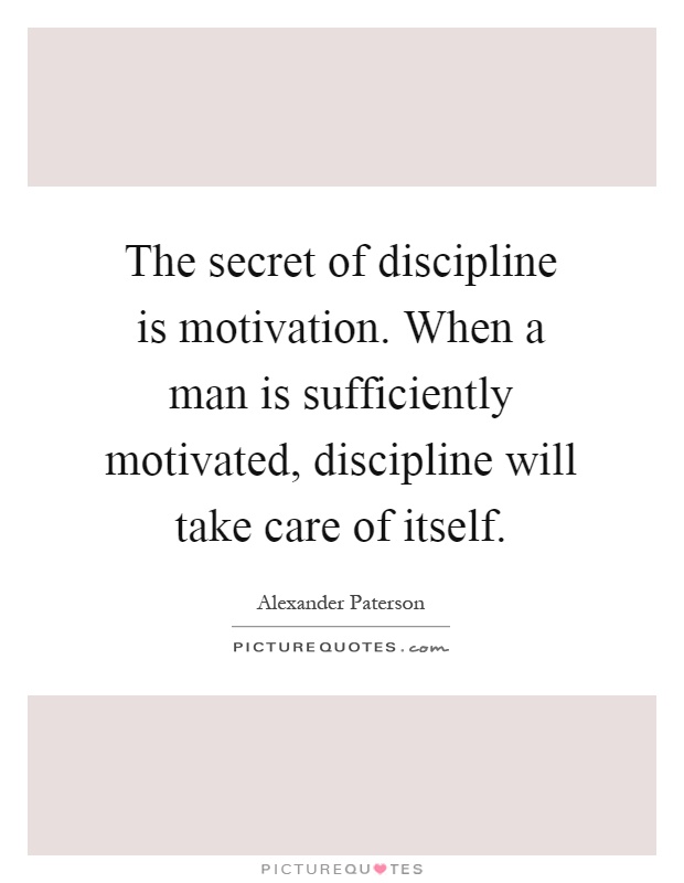 The secret of discipline is motivation. When a man is sufficiently motivated, discipline will take care of itself Picture Quote #1