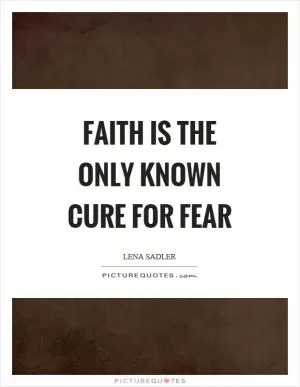 Faith is the only known cure for fear Picture Quote #1