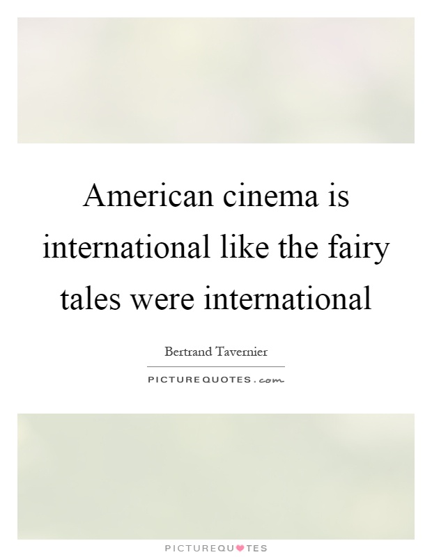 American cinema is international like the fairy tales were international Picture Quote #1