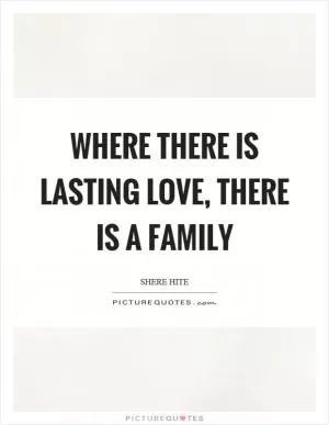 Where there is lasting love, there is a family Picture Quote #1