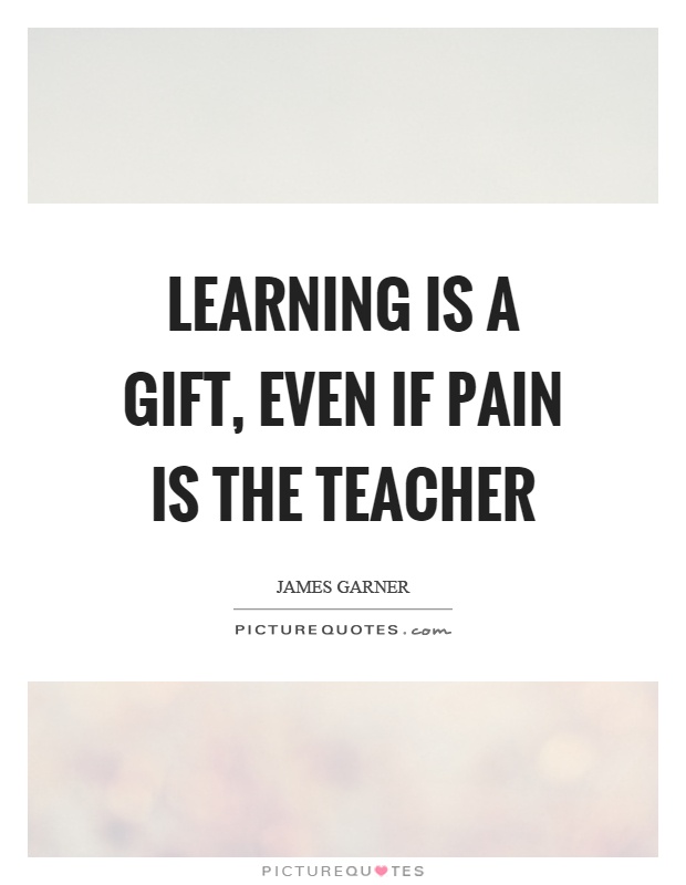 Learning is a gift, even if pain is the teacher Picture Quote #1