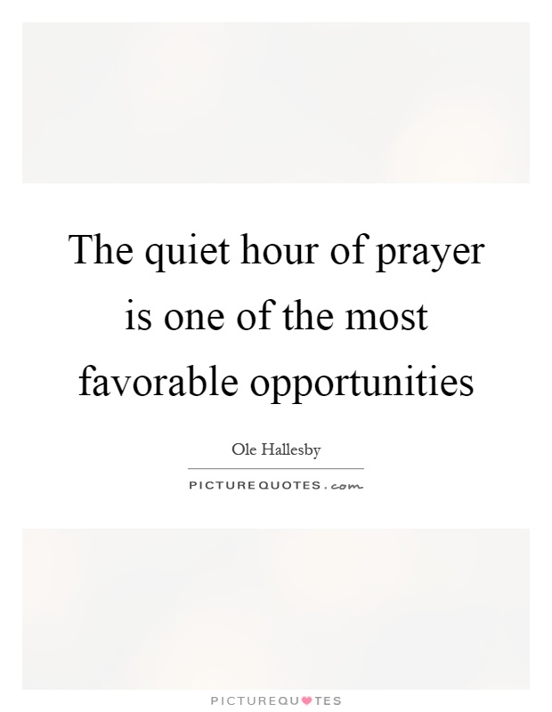 The quiet hour of prayer is one of the most favorable opportunities Picture Quote #1