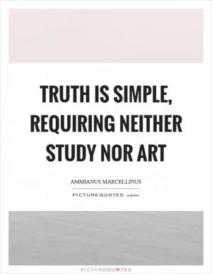 Truth is simple, requiring neither study nor art Picture Quote #1