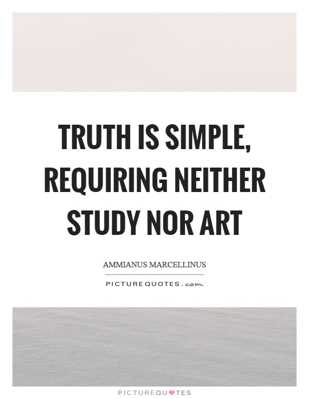 Truth is simple, requiring neither study nor art Picture Quote #1