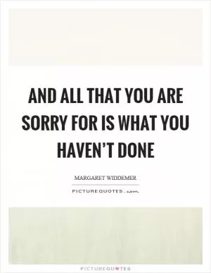 And all that you are sorry for is what you haven’t done Picture Quote #1