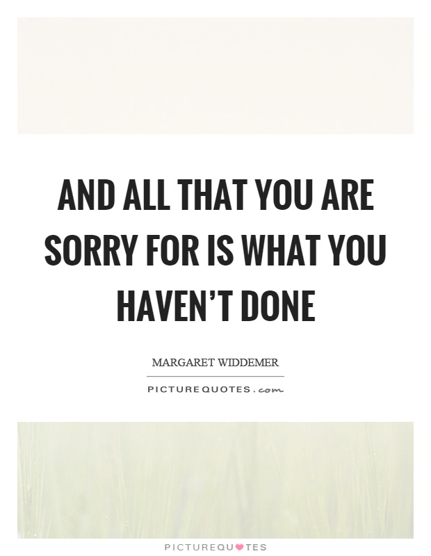 And all that you are sorry for is what you haven't done Picture Quote #1
