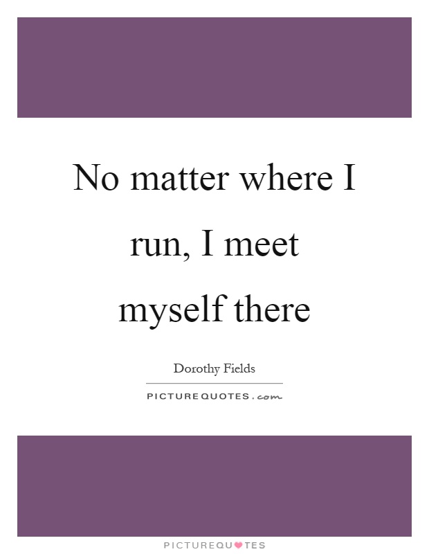 No matter where I run, I meet myself there Picture Quote #1