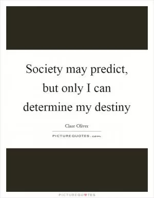 Society may predict, but only I can determine my destiny Picture Quote #1