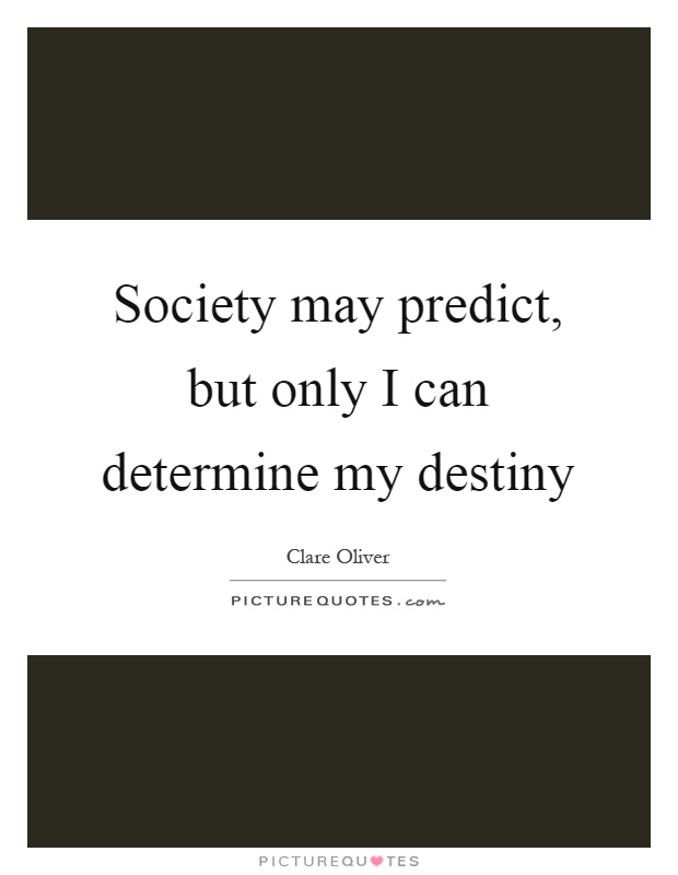 Society may predict, but only I can determine my destiny Picture Quote #1
