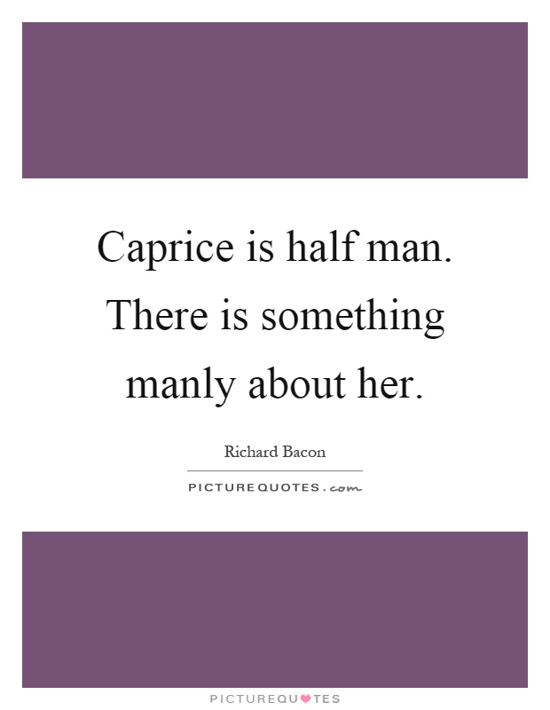 Caprice is half man. There is something manly about her Picture Quote #1