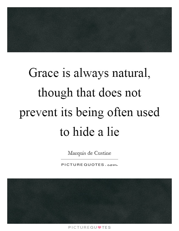 Grace is always natural, though that does not prevent its being often used to hide a lie Picture Quote #1