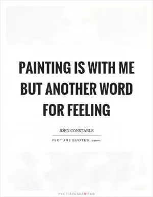 Painting is with me but another word for feeling Picture Quote #1
