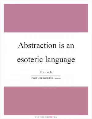 Abstraction is an esoteric language Picture Quote #1