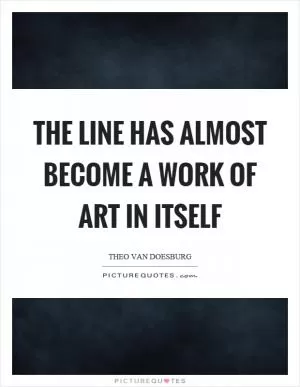 The line has almost become a work of art in itself Picture Quote #1