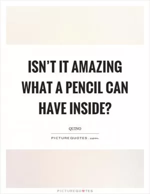 Isn’t it amazing what a pencil can have inside? Picture Quote #1