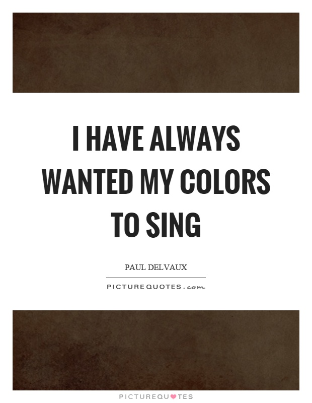 I have always wanted my colors to sing Picture Quote #1