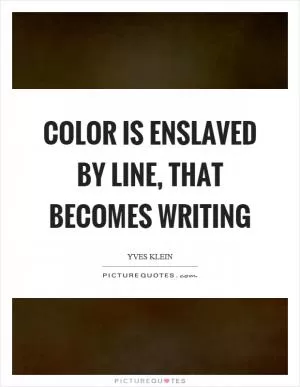 Color is enslaved by line, that becomes writing Picture Quote #1