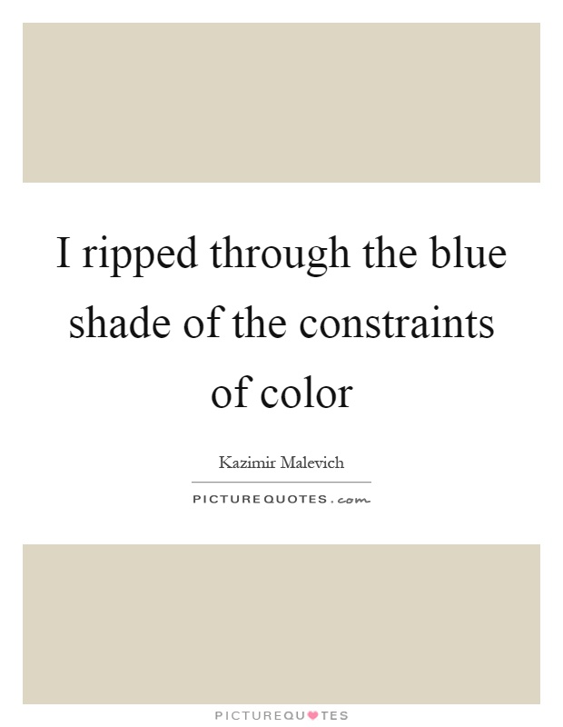 I ripped through the blue shade of the constraints of color Picture Quote #1
