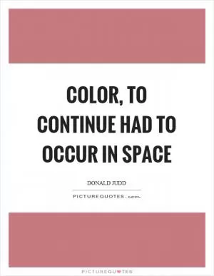 Color, to continue had to occur in space Picture Quote #1