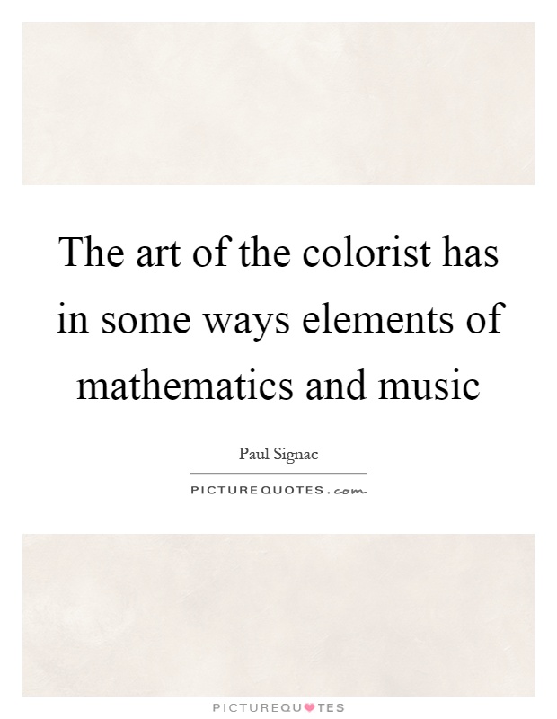 The art of the colorist has in some ways elements of mathematics and music Picture Quote #1