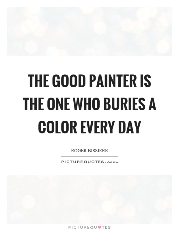 The good painter is the one who buries a color every day Picture Quote #1