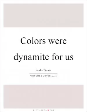 Colors were dynamite for us Picture Quote #1