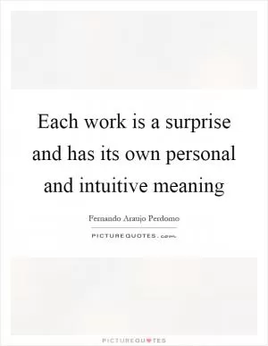 Each work is a surprise and has its own personal and intuitive meaning Picture Quote #1