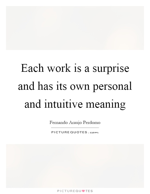 Each work is a surprise and has its own personal and intuitive meaning Picture Quote #1