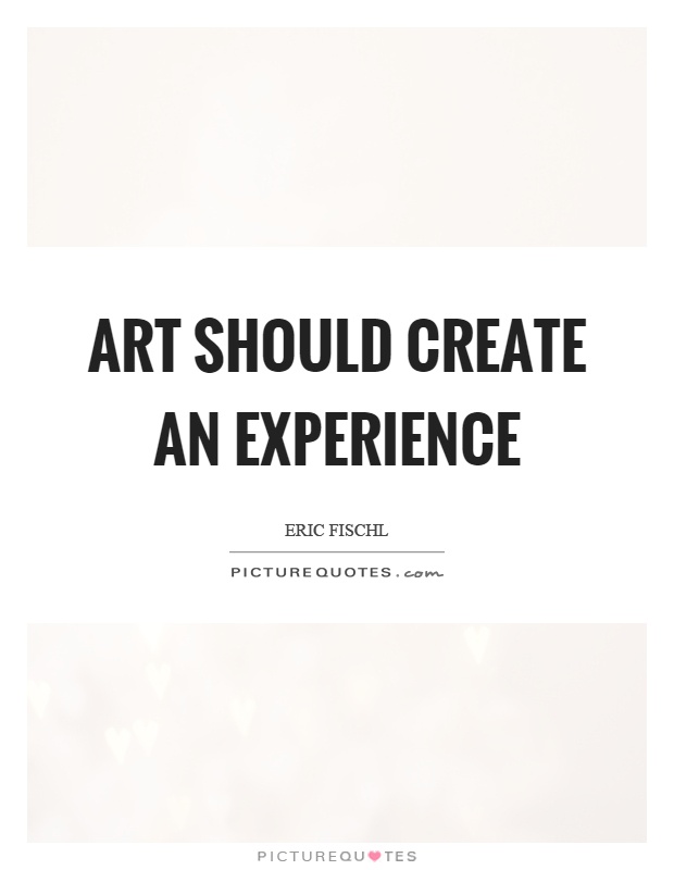 Art should create an experience Picture Quote #1