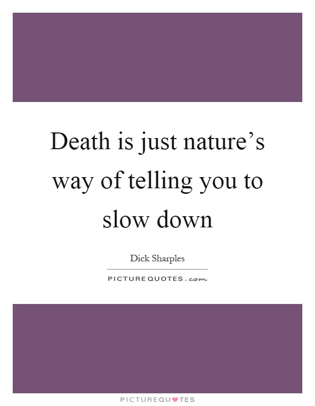 Death is just nature's way of telling you to slow down Picture Quote #1