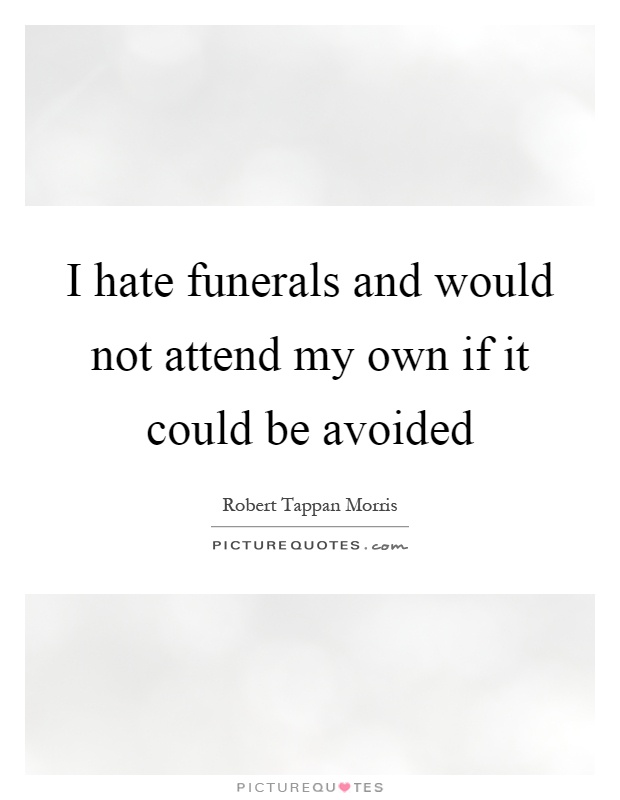 I hate funerals and would not attend my own if it could be avoided Picture Quote #1