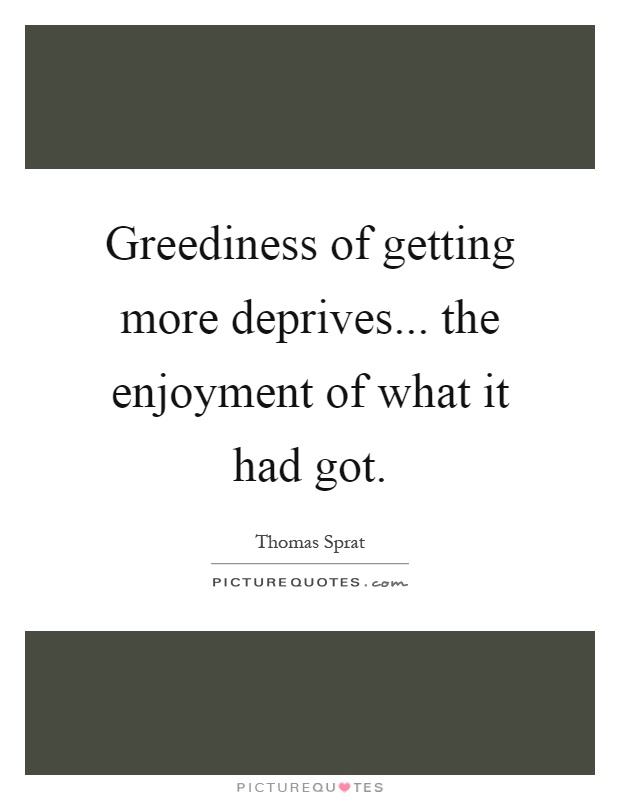 Greediness of getting more deprives... the enjoyment of what it had got Picture Quote #1