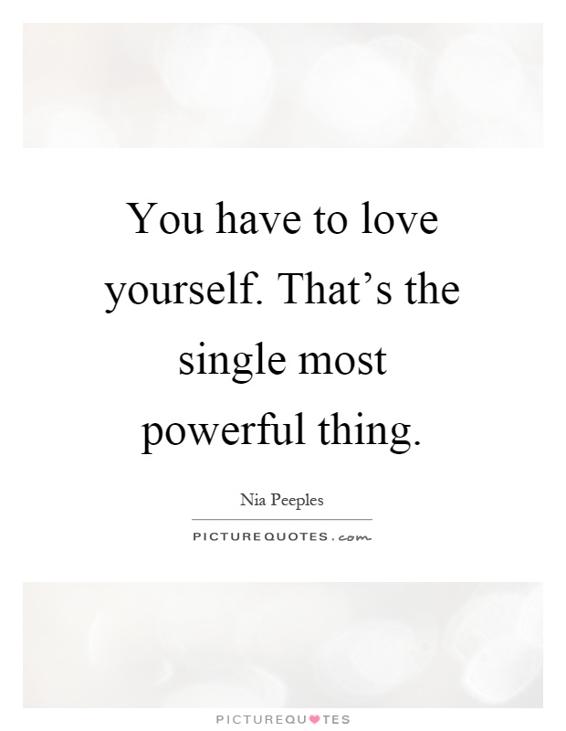 You have to love yourself. That's the single most powerful thing Picture Quote #1