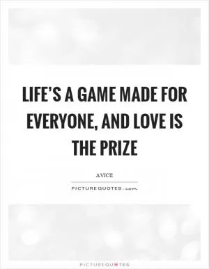 Life’s a game made for everyone, and love is the prize Picture Quote #1