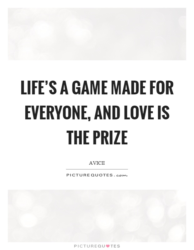 Life's a game made for everyone, and love is the prize Picture Quote #1