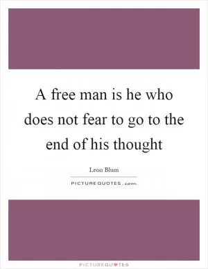 A free man is he who does not fear to go to the end of his thought Picture Quote #1