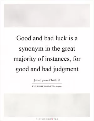 Good and bad luck is a synonym in the great majority of instances, for good and bad judgment Picture Quote #1