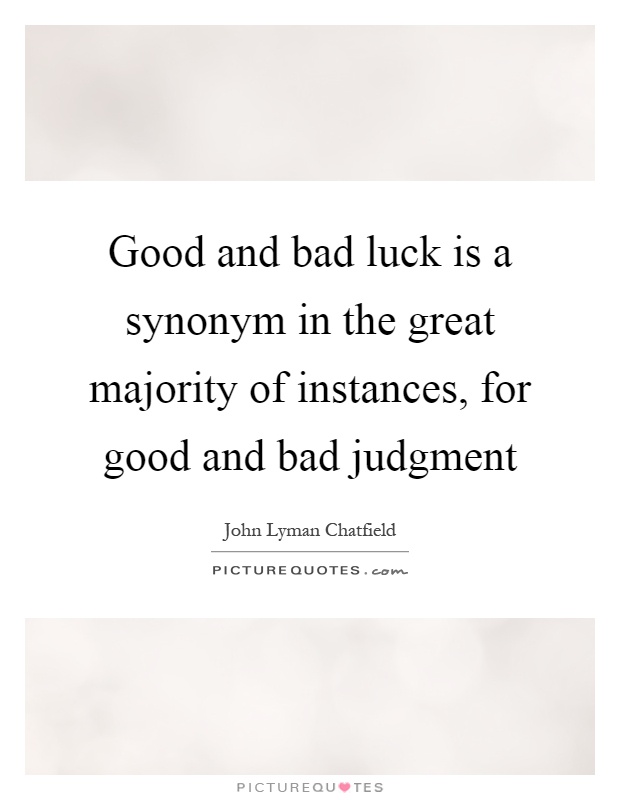 Good and bad luck is a synonym in the great majority of instances, for good and bad judgment Picture Quote #1