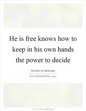 He is free knows how to keep in his own hands the power to decide Picture Quote #1