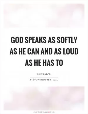 God speaks as softly as he can and as loud as he has to Picture Quote #1