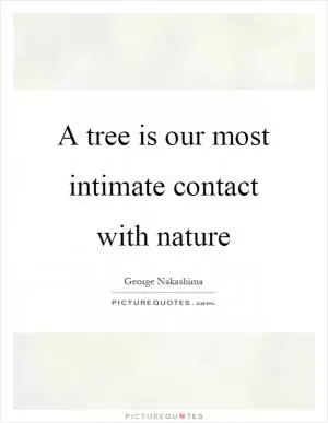 A tree is our most intimate contact with nature Picture Quote #1