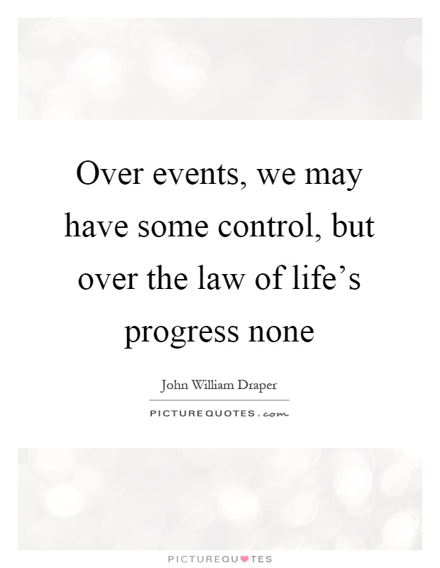 Over events, we may have some control, but over the law of life's progress none Picture Quote #1