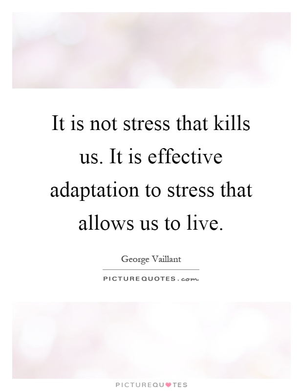 It is not stress that kills us. It is effective adaptation to stress that allows us to live Picture Quote #1