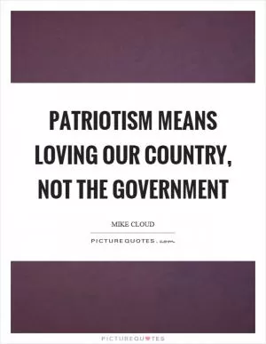 Patriotism means loving our country, not the government Picture Quote #1
