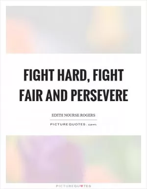 Fight hard, fight fair and persevere Picture Quote #1