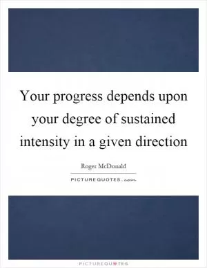 Your progress depends upon your degree of sustained intensity in a given direction Picture Quote #1