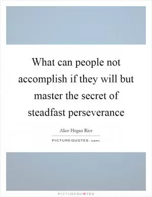 What can people not accomplish if they will but master the secret of steadfast perseverance Picture Quote #1