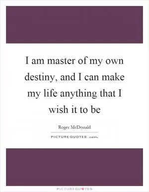 I am master of my own destiny, and I can make my life anything that I wish it to be Picture Quote #1